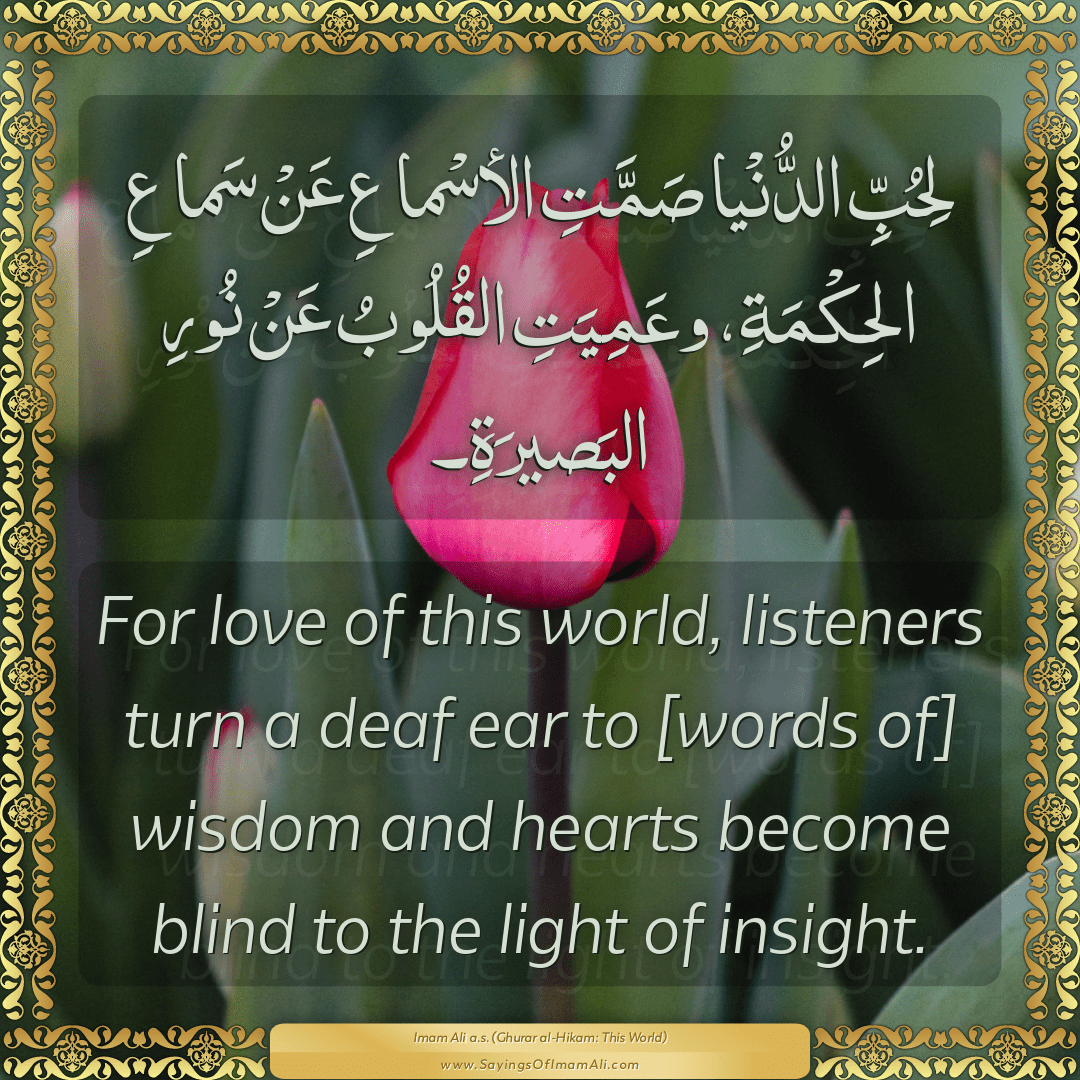 For love of this world, listeners turn a deaf ear to [words of] wisdom and...